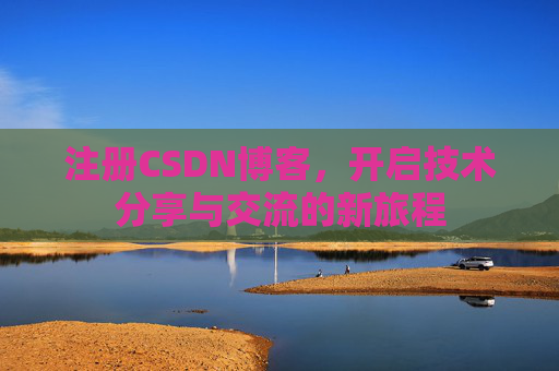 注册CSDN博客，开启技术分享与交流的新旅程
